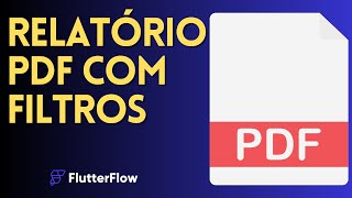 APRENDA GERAR E IMPRIMIR RELATÓRIOS EM PDF NO FLUTTERFLOW COM FILTROS DE DATAS