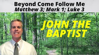 Matthew 3; Mark 1; Luke 3: Beyond Come Follow Me