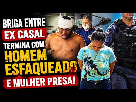 BRIGA ENTRE EX CASAL TERMINA COM HOMEM ESFAQUEADO E MULHER PRESA