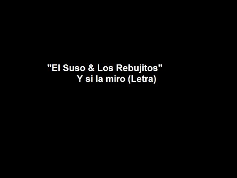 "El Suso & Los Rebujitos"- Y si la miro (Letra) ^^