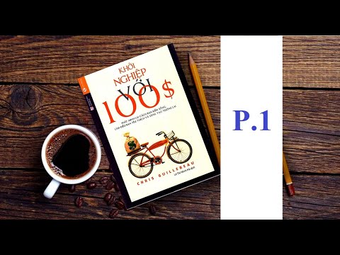Khởi Nghiệp Với 100 Đô La - Tác giả: Chris Guillebeau - Phần 1