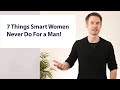 7 Things Smart Women Never Do For A Man