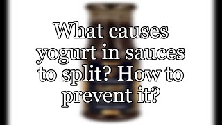 What causes yogurt in sauces to split? How to prevent it?