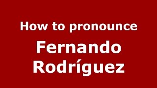 How to pronounce Fernando Rodríguez