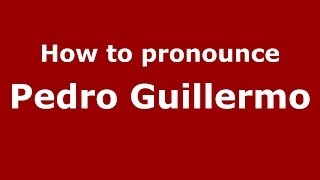 How to pronounce Pedro Guillermo