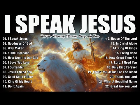 Praise and Worship Songs 2025 - Best Morning Worship Songs Playlist - I Speak Jesus