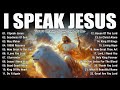 Praise And Worship Songs 2025 Best Morning Worship Songs Playlist I Speak Jesus