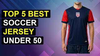 Top 5 Best Soccer Jersey Under 50 | Affordable Soccer Jersey Under 50