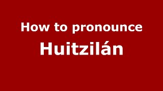 How to pronounce Huitzilán