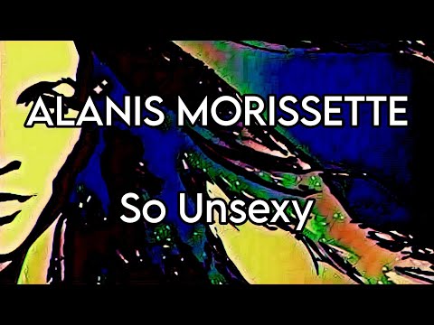 ALANIS MORISSETTE - So Unsexy (Lyric Video)