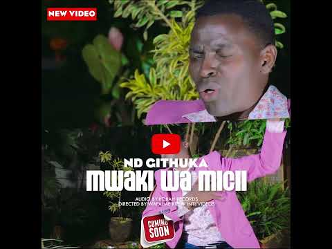 ND Githuka  - MWAKI  WA  MICII ( Trailer)SHOWING NOW BE BLESSED AS YOU LISTEN AND SEE