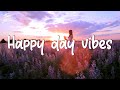 Happy day vibes 🌻 Songs for happy day - Best Pop R&B chill out music mix