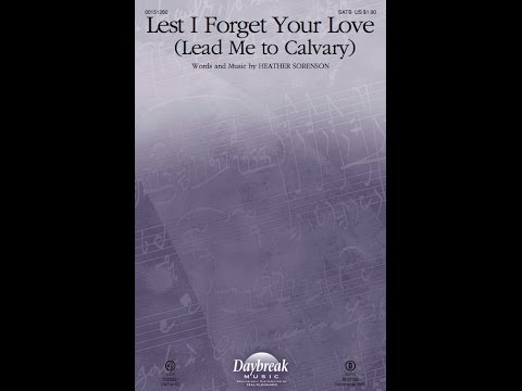 LEST I FORGET YOUR LOVE (Lead Me To Calvary) (SATB Choir) - Heather Sorenson