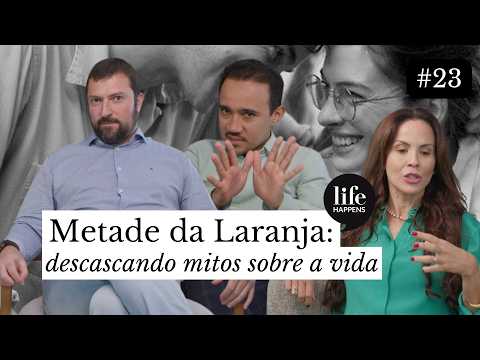 #23 Life Happens: Metade da Laranja | Descascando mitos sobre a vida