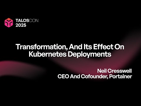 Transformation, and its effect on Kubernetes deployments