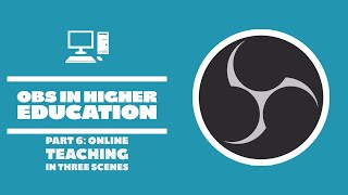 Online Teaching In Three Scenes - OBS in Higher Education - Part 6