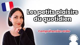 Les petits plaisirs du quotidien | Compréhension orale en français | French listening comprehension