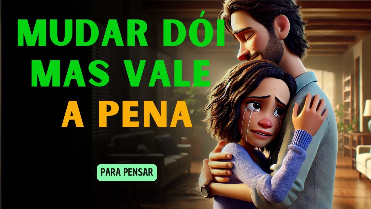 Mudar DÓI, Mas Vale a PENA: Uma Jornada de Superação e Amor