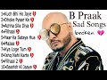 B Praak Sad Song B Praak Heart Broken Songs B Praak Best Bollywood Songs 2023