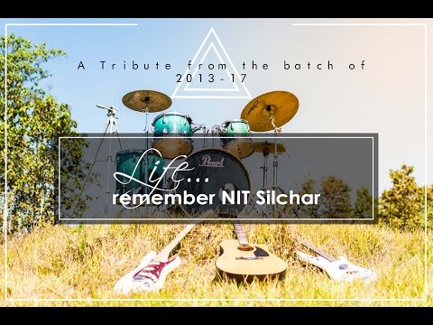 Life... Remember NIT Silchar | A Tribute Song from the Batch of 2013-2017, NIT Silchar