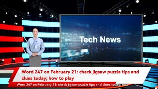 Word 247 on February 21: check jigsaw puzzle tips and clues today; how to play