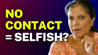 Is going NO CONTACT sometimes SELFISH?
