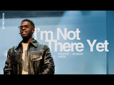 I’m Not There Yet I Robert Madu I Social Dallas