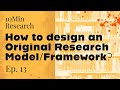 10Min Research Methodology - 13 - How to design an Original Research Model/Framework?
