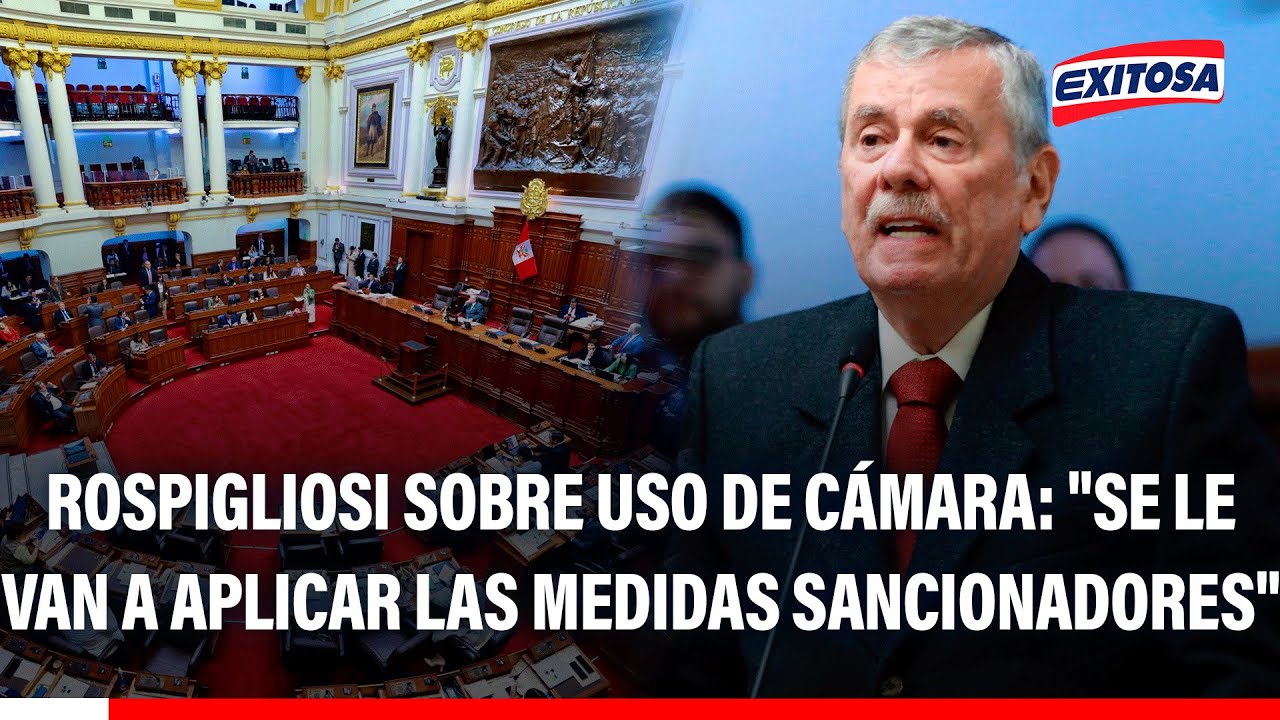 🔴🔵 Rospigliosi sobre uso de cámara del Congreso: "Se le van a aplicar las medidas sancionadores"