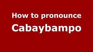 How to pronounce Cabaybampo