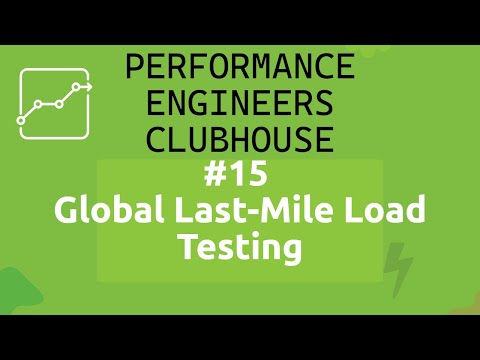 Performance Engineers Clubhouse - #15 Global Last Mile Load Testing