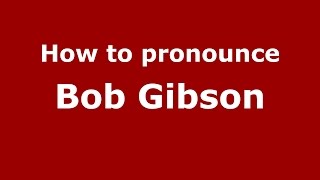 How to pronounce Bob Gibson
