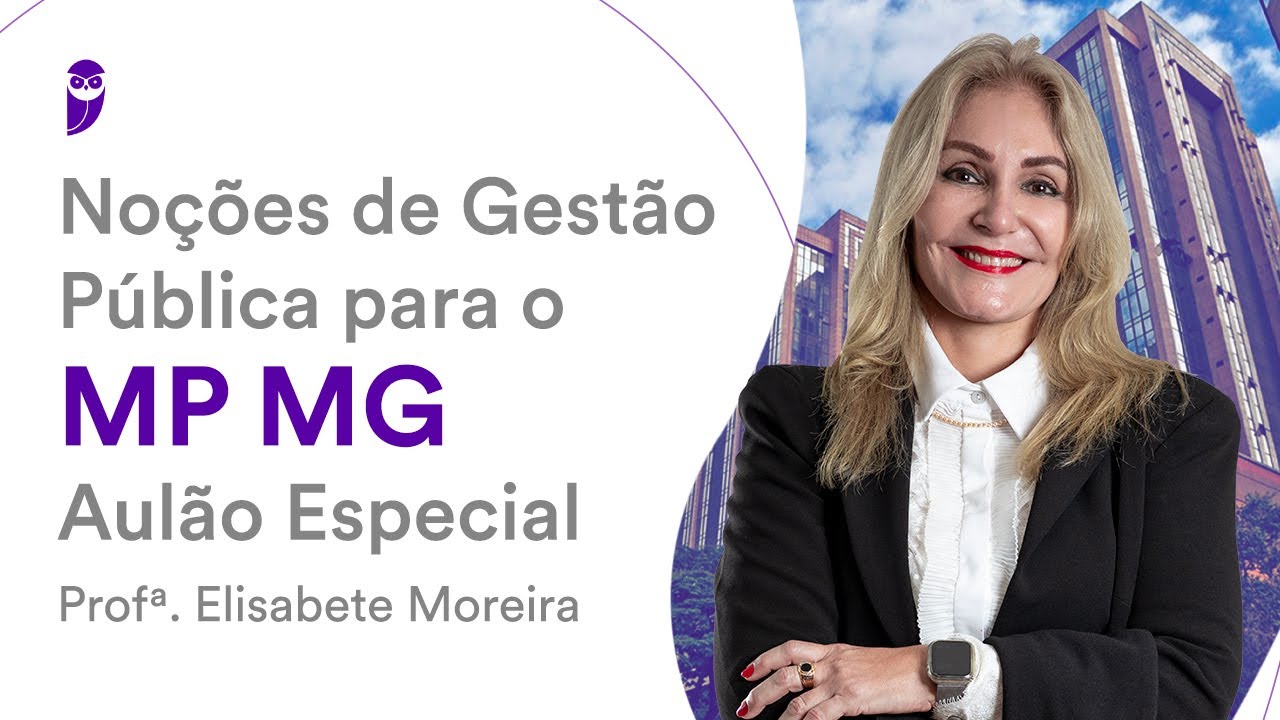 Noções de Gestão Pública para o MP MG: Aulão Especial – Profª. Elisabete Moreira