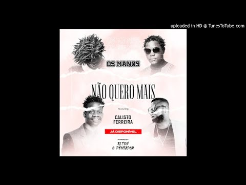 Os Manos Feat Calisto Ferreira - Não Quero Mais