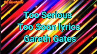 Too Serious Too Soon/ lyrics Gareth Gates