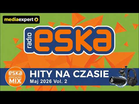 ESKA Hity na Czasie - Maj 2026 vol.2 – oficjalny mix Radia ESKA x Media Expert
