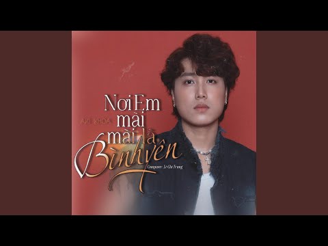 NƠI EM MÃI MÃI LÀ BÌNH YÊN (feat. Lê Chí Trung)