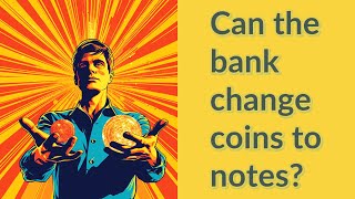 Can the bank change coins to notes?
