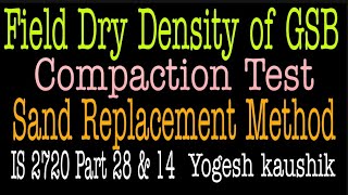 FIELD DRY DENSITY OR COMPACTION TEST OF GSB I SAND REPLACEMENT METHOD I IS 2720 Part 28 & 14