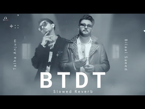 BTDT ( Slowed-Reverb ) | Bilal Saeed, Talha Anjum | Route Scale ❤️