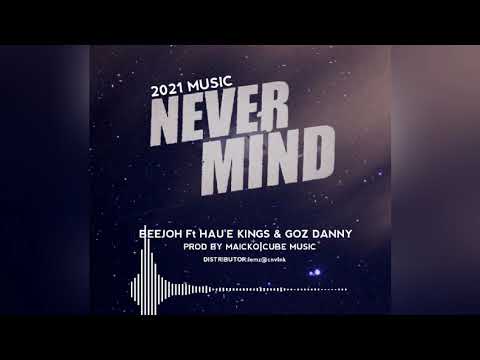 Never Mind (2021)-Beejoh X Hau'e kings Ft. Goz Danny (Prod By Maicko)