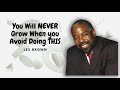 You Will NEVER Grow When you Avoid Doing THIS | Les Brown
