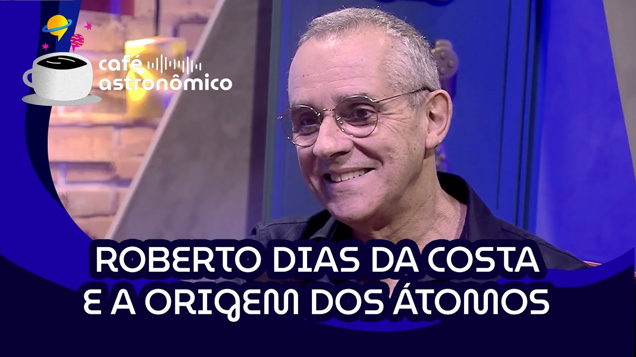 Roberto Dias da Costa e a Origem dos Átomos #CaféAstronômico