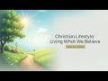 Christian Lifestyle Living What We Believe Pastor Dave Klassen