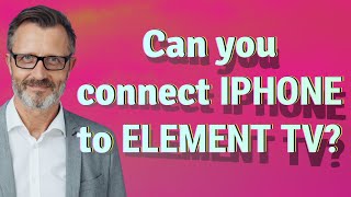 Can you connect iPhone to Element TV?