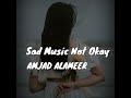 Amjad Almeer Sad music not okay.