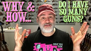 WHY &amp; HOW Do I Have So Many Guns? (A Serious Answer to a Serious Question)