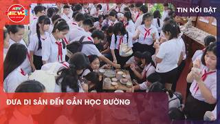  ĐƯA DI SẢN ĐẾN GẦN HỌC ĐƯỜNG