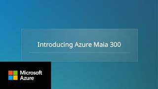 Introducing Azure Maia 300
