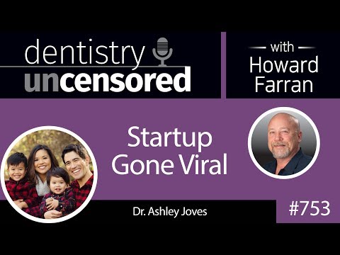 753 Startup Gone Viral! with Dr. Ashley Joves : Dentistry Uncensored with Howard Farran